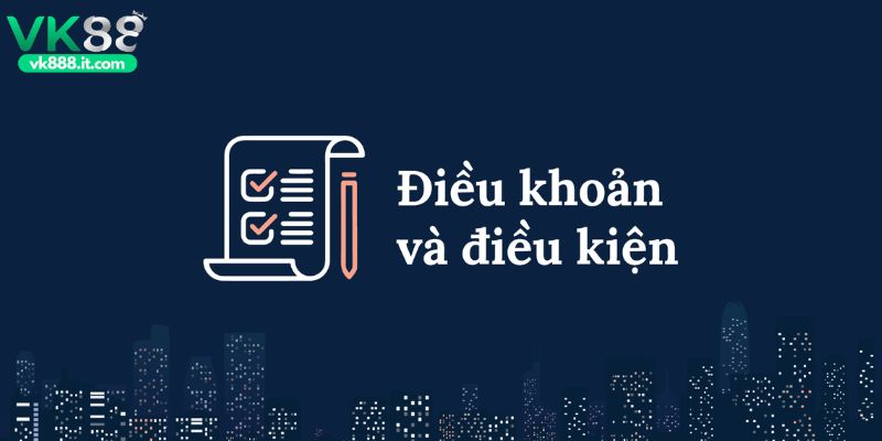 Điều Khoản Điều Kiện VK88 - Những Quy Định Cập Nhật Mới Nhất Điều khoản điều kiện VK88 cho thành viên mới